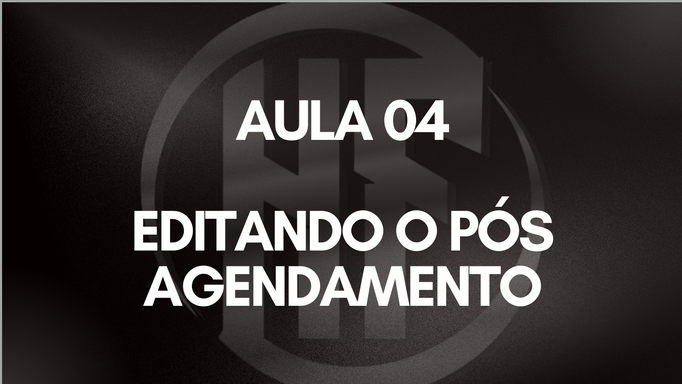 04 - EDITANDO O PÓS AGENDAMENTO